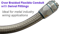 Over braided flexible conduit with swivel fittings are ideal for metal industry wiring applications