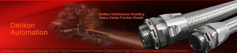 Delikon signal interference shielding Heavy Series Over Braided Flexible Conduit and High Temperature Heavy Series Connector for steel mill, metal industry, Refineries and Petrochemical plant, automotive industry automation cable protection